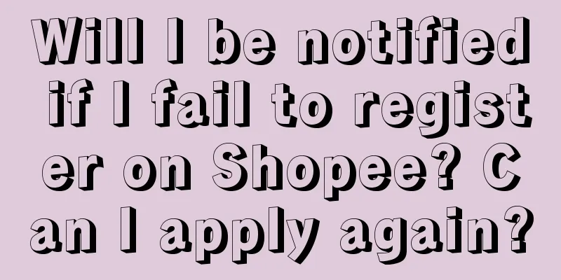 Will I be notified if I fail to register on Shopee? Can I apply again?
