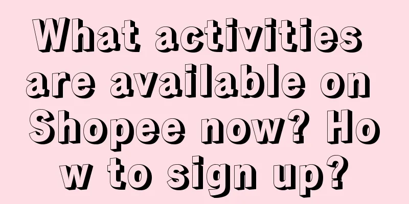 What activities are available on Shopee now? How to sign up?