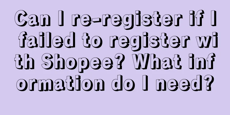 Can I re-register if I failed to register with Shopee? What information do I need?