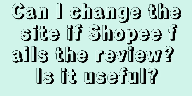 Can I change the site if Shopee fails the review? Is it useful?