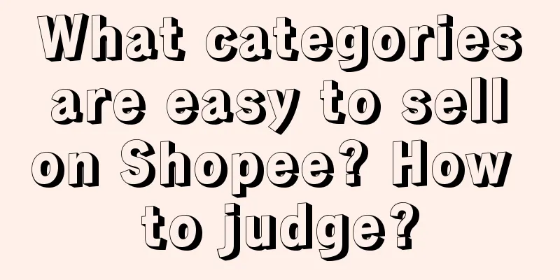 What categories are easy to sell on Shopee? How to judge?
