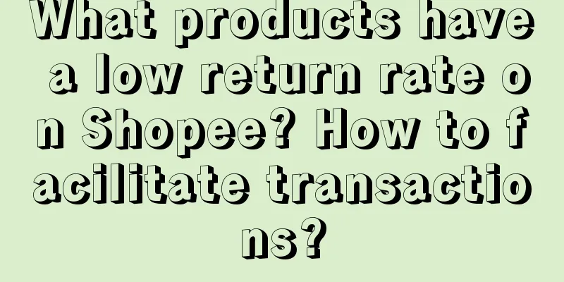 What products have a low return rate on Shopee? How to facilitate transactions?