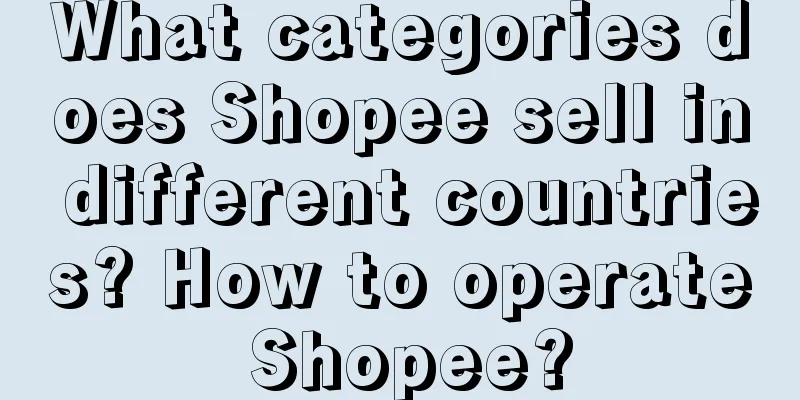 What categories does Shopee sell in different countries? How to operate Shopee?