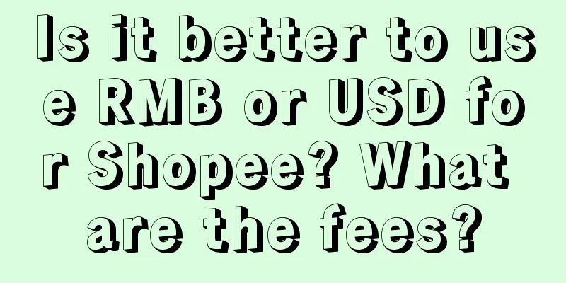 Is it better to use RMB or USD for Shopee? What are the fees?
