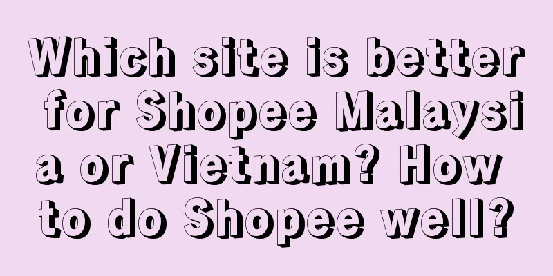 Which site is better for Shopee Malaysia or Vietnam? How to do Shopee well?