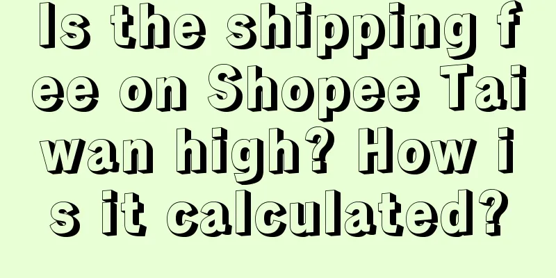 Is the shipping fee on Shopee Taiwan high? How is it calculated?