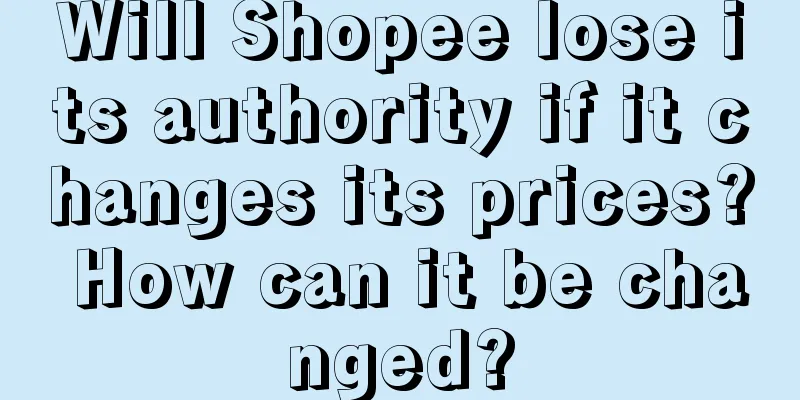 Will Shopee lose its authority if it changes its prices? How can it be changed?