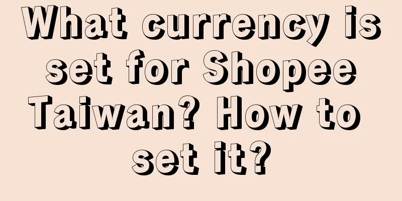 What currency is set for Shopee Taiwan? How to set it?