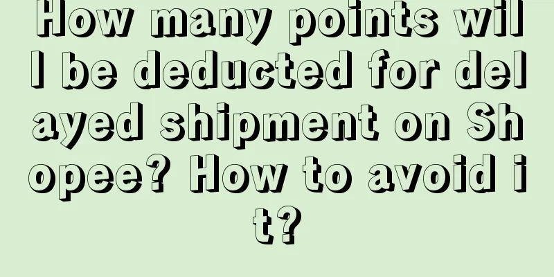 How many points will be deducted for delayed shipment on Shopee? How to avoid it?