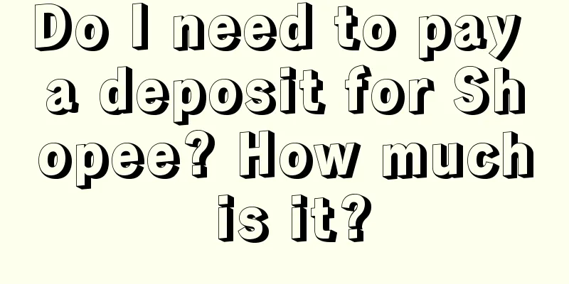 Do I need to pay a deposit for Shopee? How much is it?