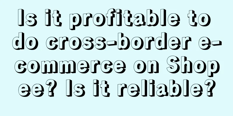 Is it profitable to do cross-border e-commerce on Shopee? Is it reliable?