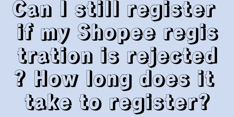 Can I still register if my Shopee registration is rejected? How long does it take to register?