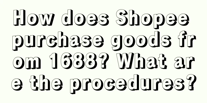 How does Shopee purchase goods from 1688? What are the procedures?