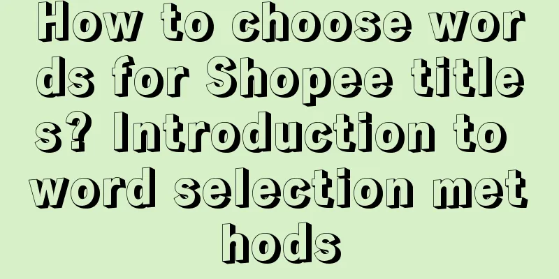 How to choose words for Shopee titles? Introduction to word selection methods