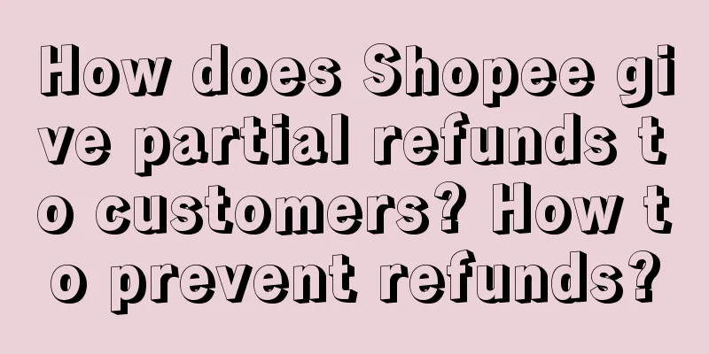 How does Shopee give partial refunds to customers? How to prevent refunds?