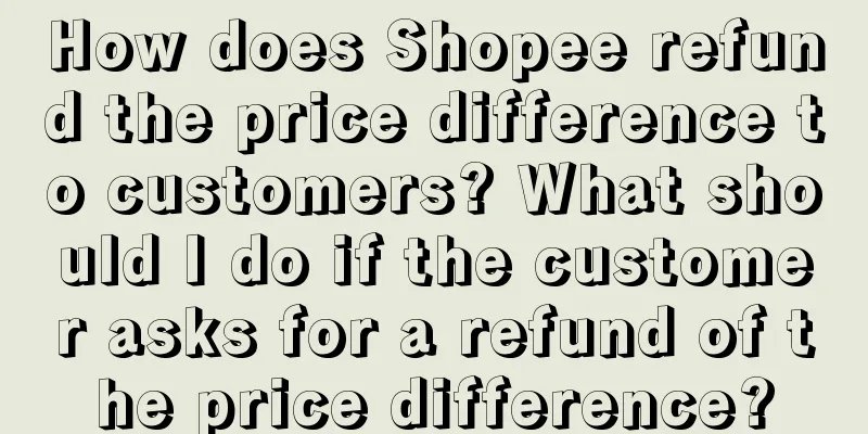 How does Shopee refund the price difference to customers? What should I do if the customer asks for a refund of the price difference?