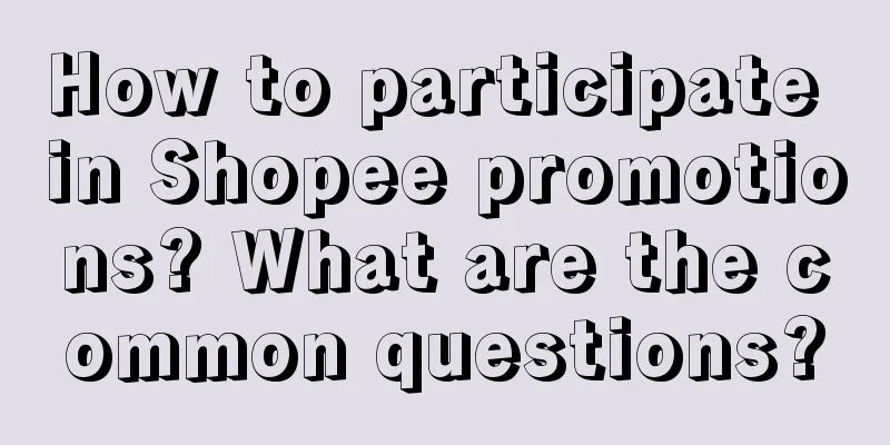 How to participate in Shopee promotions? What are the common questions?