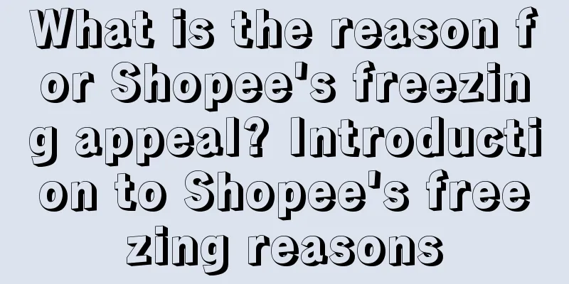 What is the reason for Shopee's freezing appeal? Introduction to Shopee's freezing reasons