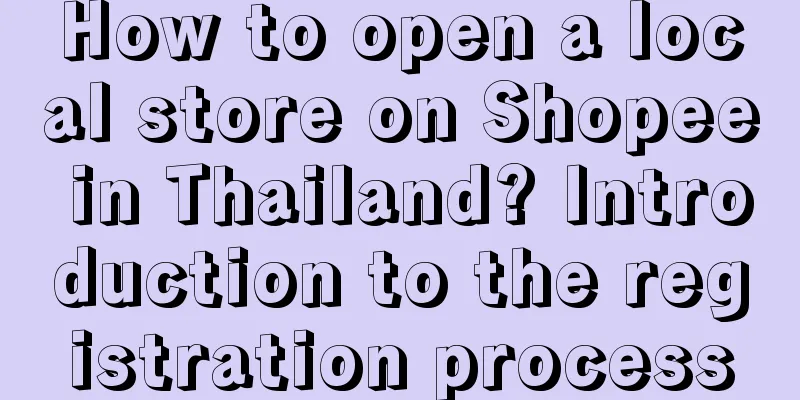 How to open a local store on Shopee in Thailand? Introduction to the registration process