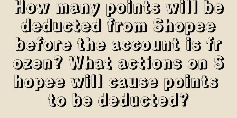 How many points will be deducted from Shopee before the account is frozen? What actions on Shopee will cause points to be deducted?