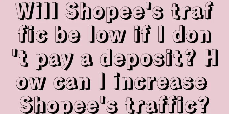 Will Shopee's traffic be low if I don't pay a deposit? How can I increase Shopee's traffic?