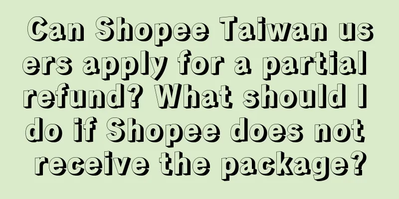 Can Shopee Taiwan users apply for a partial refund? What should I do if Shopee does not receive the package?