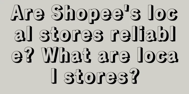 Are Shopee's local stores reliable? What are local stores?
