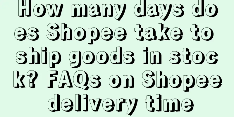 How many days does Shopee take to ship goods in stock? FAQs on Shopee delivery time
