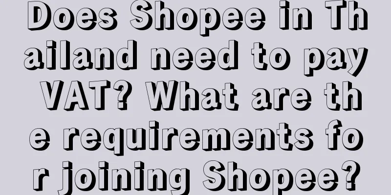 Does Shopee in Thailand need to pay VAT? What are the requirements for joining Shopee?
