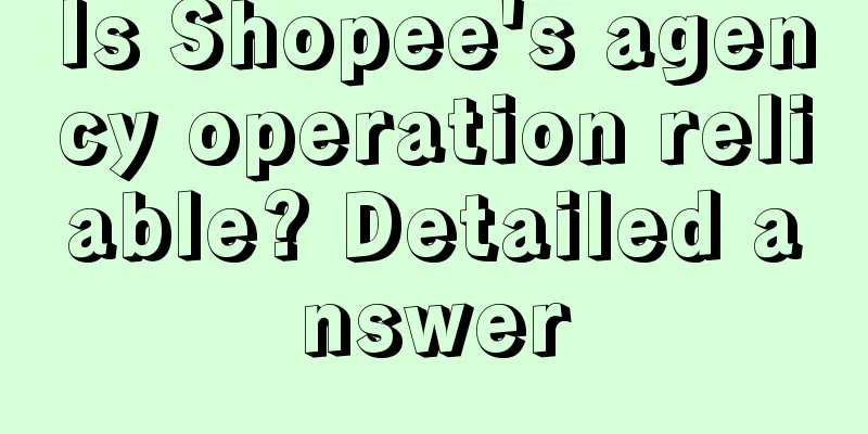 Is Shopee's agency operation reliable? Detailed answer