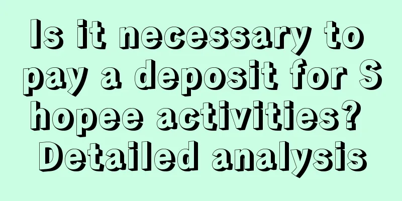 Is it necessary to pay a deposit for Shopee activities? Detailed analysis