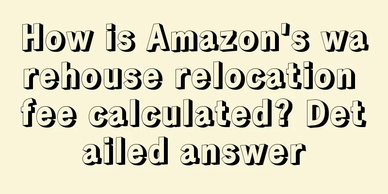 How is Amazon's warehouse relocation fee calculated? Detailed answer
