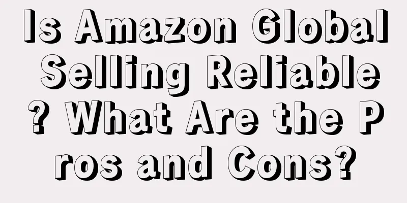 Is Amazon Global Selling Reliable? What Are the Pros and Cons?