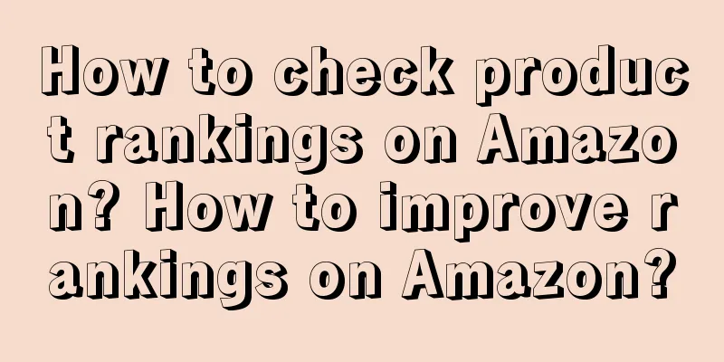 How to check product rankings on Amazon? How to improve rankings on Amazon?