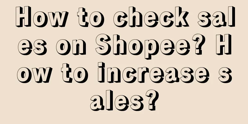 How to check sales on Shopee? How to increase sales?