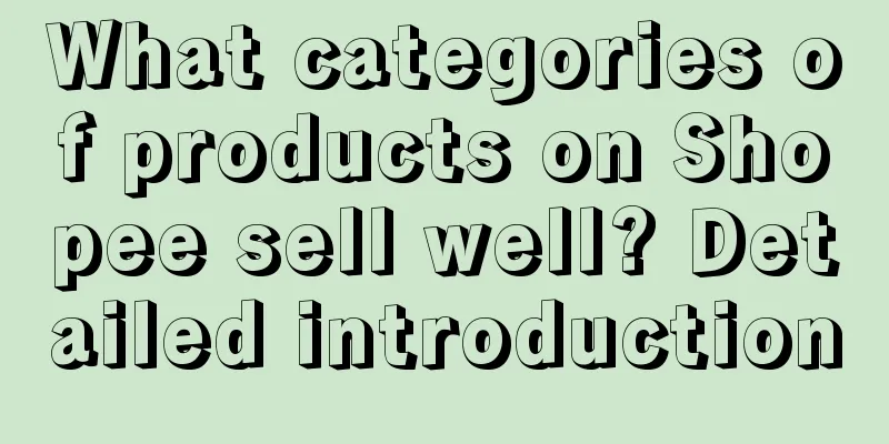 What categories of products on Shopee sell well? Detailed introduction