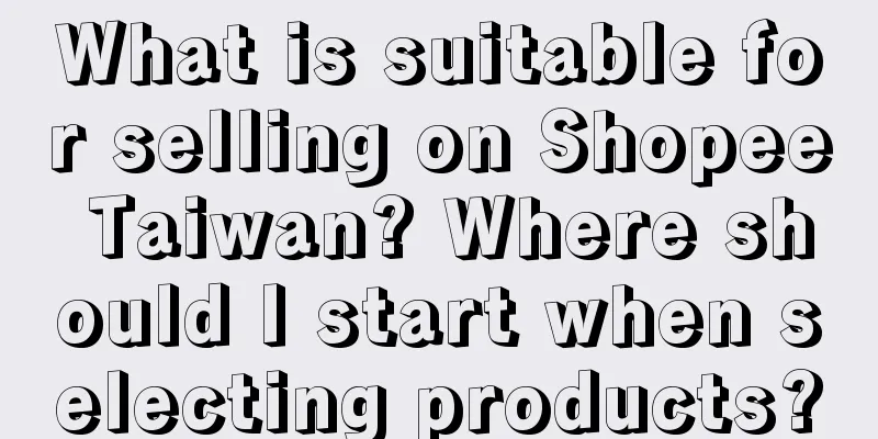 What is suitable for selling on Shopee Taiwan? Where should I start when selecting products?