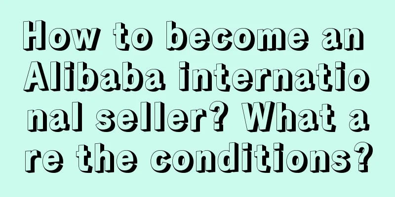 How to become an Alibaba international seller? What are the conditions?
