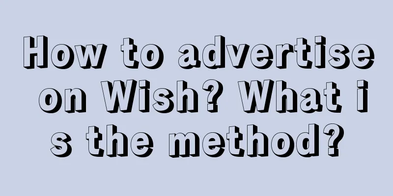 How to advertise on Wish? What is the method?