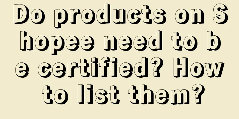Do products on Shopee need to be certified? How to list them?