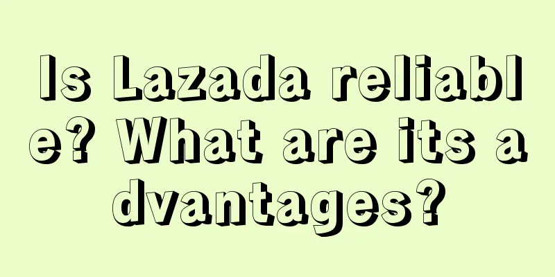 Is Lazada reliable? What are its advantages?