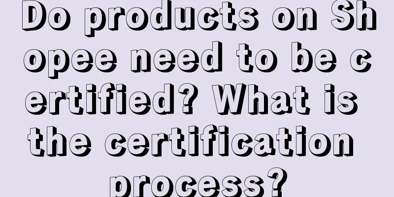 Do products on Shopee need to be certified? What is the certification process?