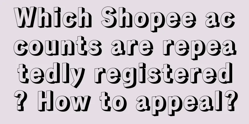 Which Shopee accounts are repeatedly registered? How to appeal?