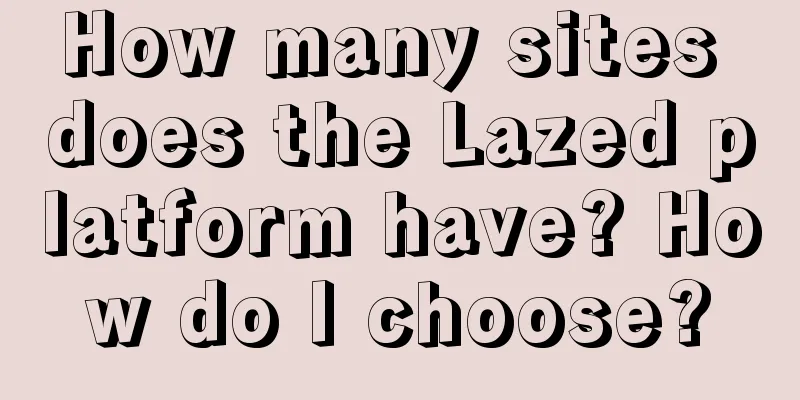 How many sites does the Lazed platform have? How do I choose?