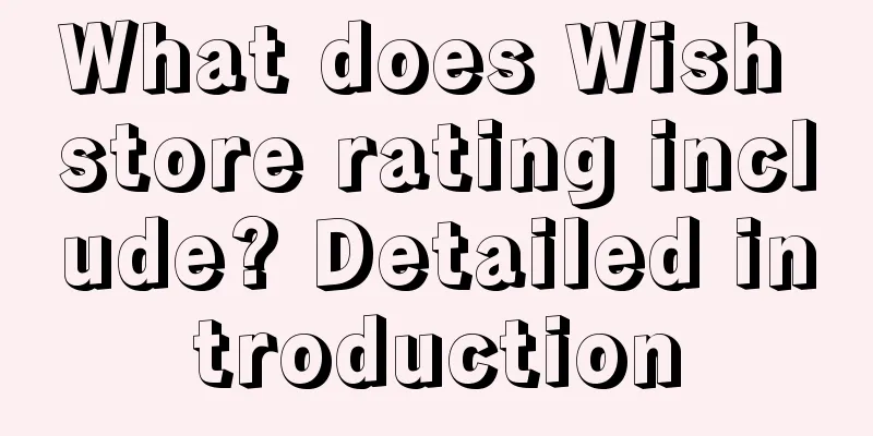 What does Wish store rating include? Detailed introduction