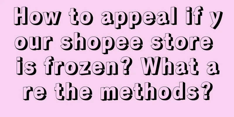How to appeal if your shopee store is frozen? What are the methods?