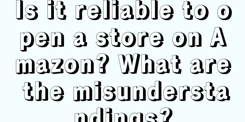 Is it reliable to open a store on Amazon? What are the misunderstandings?