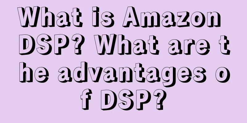 What is Amazon DSP? What are the advantages of DSP?