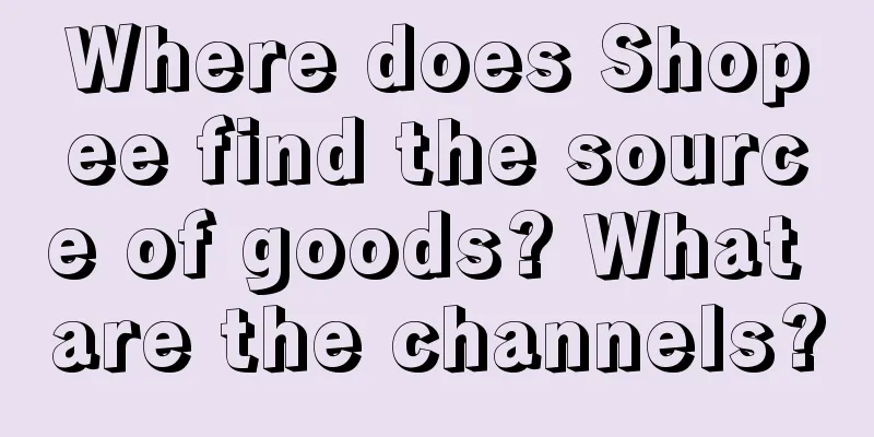 Where does Shopee find the source of goods? What are the channels?