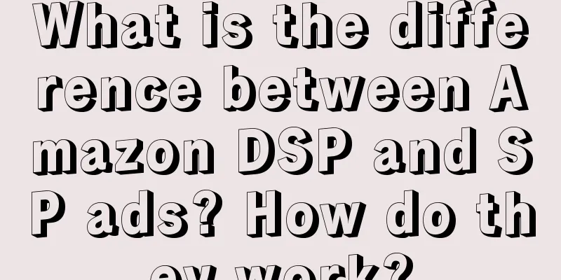 What is the difference between Amazon DSP and SP ads? How do they work?
